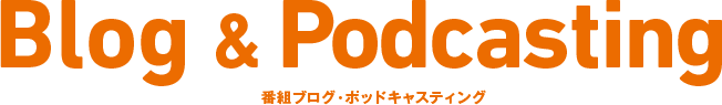 Blog&Podcasting 番組ブログ・ポッドキャスティング